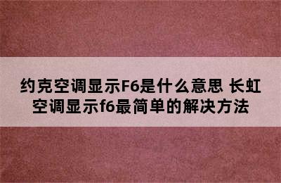 约克空调显示F6是什么意思 长虹空调显示f6最简单的解决方法